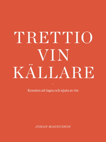 Dreißig Weinkeller: Die Kunst, Wein zu lagern und zu genießen - Johan Magnusson